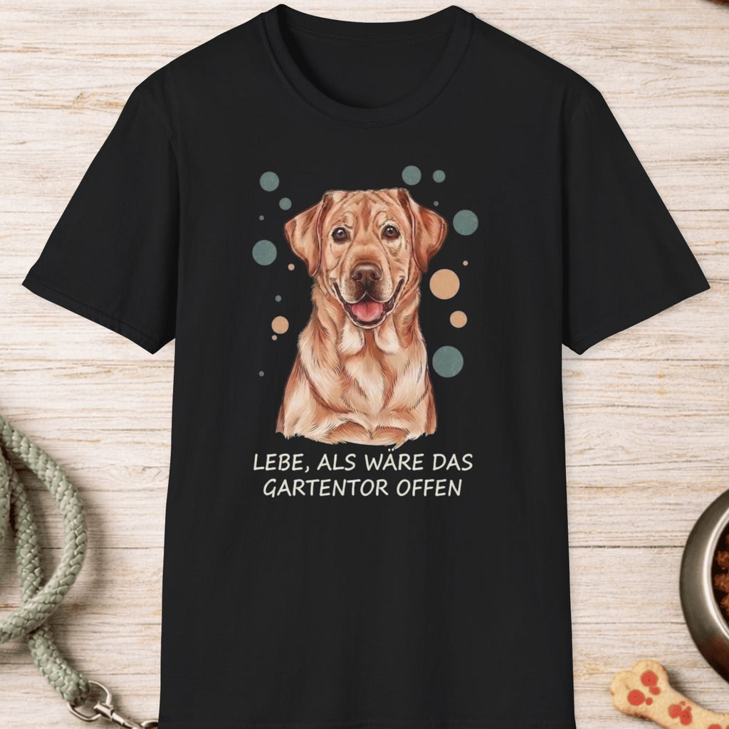 Labrador Retriever – Lebe, als wäre das Gartentor offen T-Shirt