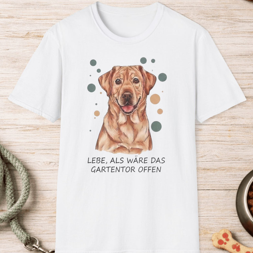 Labrador Retriever – Lebe, als wäre das Gartentor offen T-Shirt